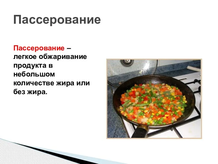 Пассерование Пассерование – легкое обжаривание продукта в небольшом количестве жира или без жира.