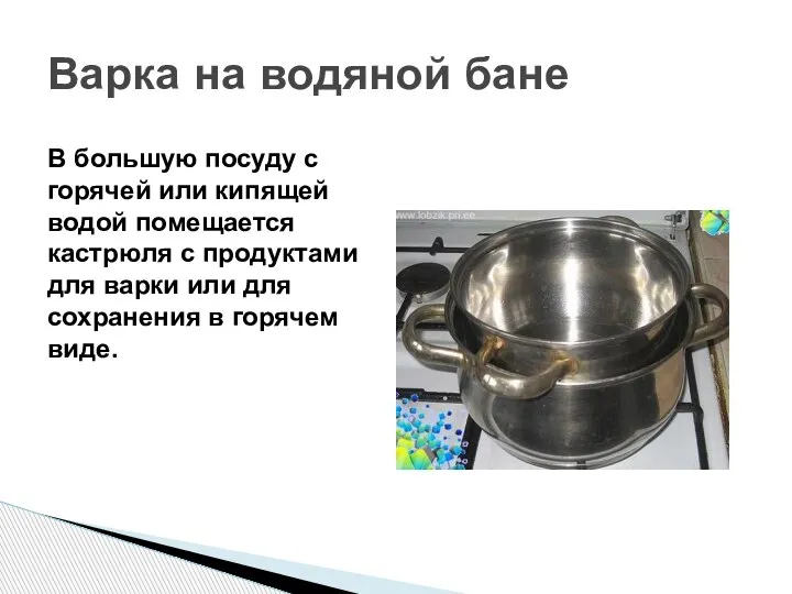 В большую посуду с горячей или кипящей водой помещается кастрюля с продуктами