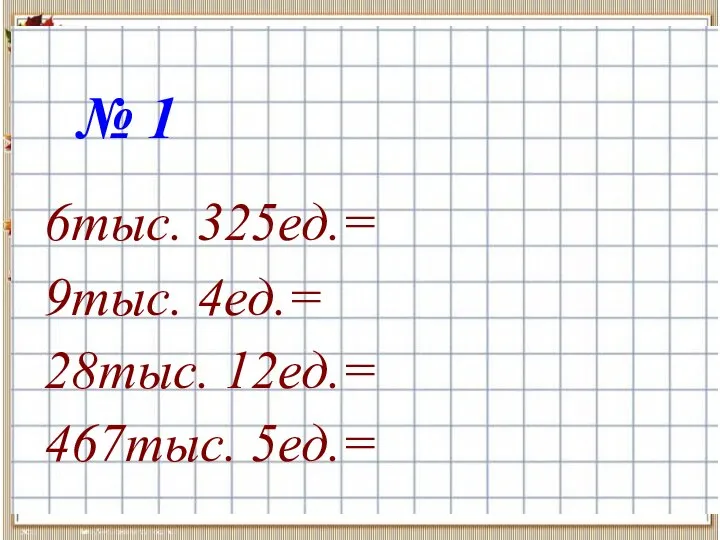 № 1 6тыс. 325ед.= 9тыс. 4ед.= 28тыс. 12ед.= 467тыс. 5ед.=