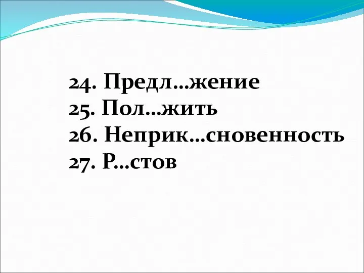 24. Предл…жение 25. Пол…жить 26. Неприк…сновенность 27. Р…стов