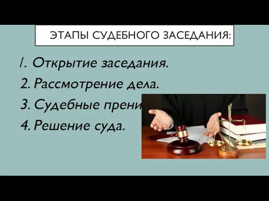 ЭТАПЫ СУДЕБНОГО ЗАСЕДАНИЯ: /. Открытие заседания. 2. Рассмотрение дела. 3. Судебные прения 4. Решение суда.