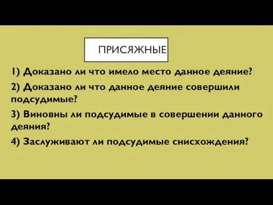 ПРИСЯЖНЫЕ 1) Доказано ли что имело место данное деяние? 2) Доказано ли