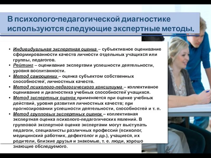 В психолого-педагогической диагностике используются следующие экспертные методы. Индивидуальная экспертная оценка – субъективное