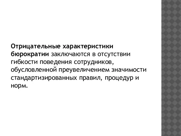 Отрицательные характеристики бюрократии заключаются в отсутствии гибкости поведения сотрудников, обусловленной преувеличением значимости