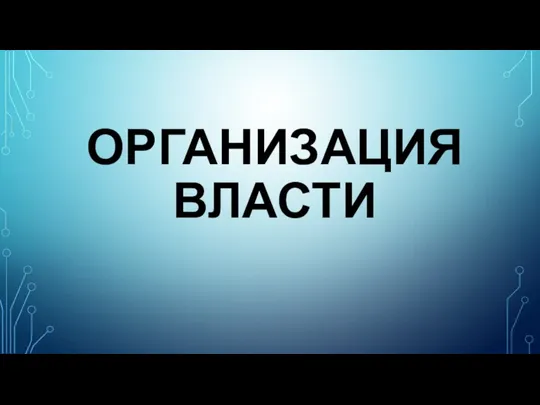 ОРГАНИЗАЦИЯ ВЛАСТИ