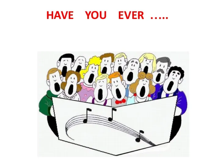 HAVE YOU EVER …..