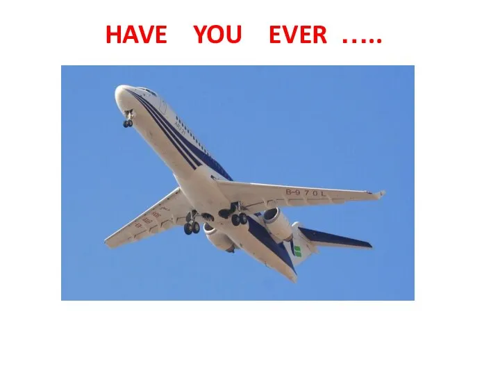 HAVE YOU EVER …..