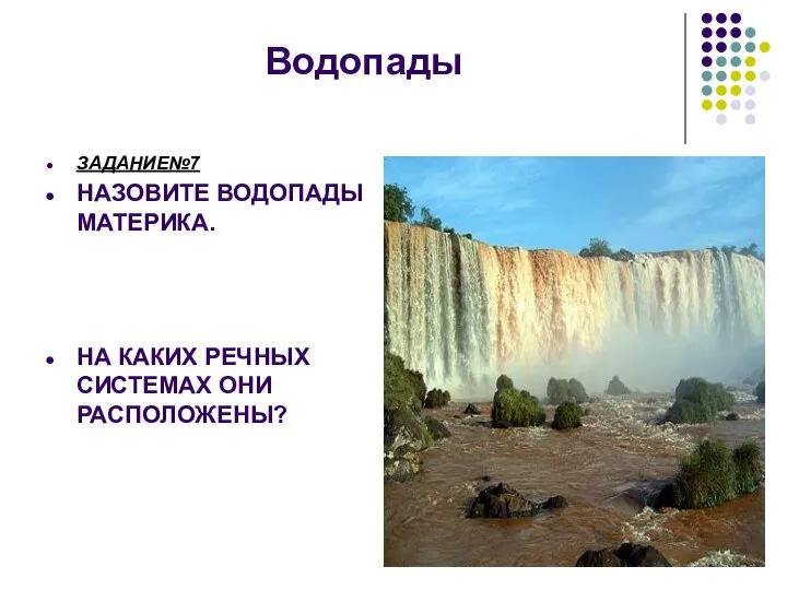 Водопады ЗАДАНИЕ№7 НАЗОВИТЕ ВОДОПАДЫ МАТЕРИКА. НА КАКИХ РЕЧНЫХ СИСТЕМАХ ОНИ РАСПОЛОЖЕНЫ?