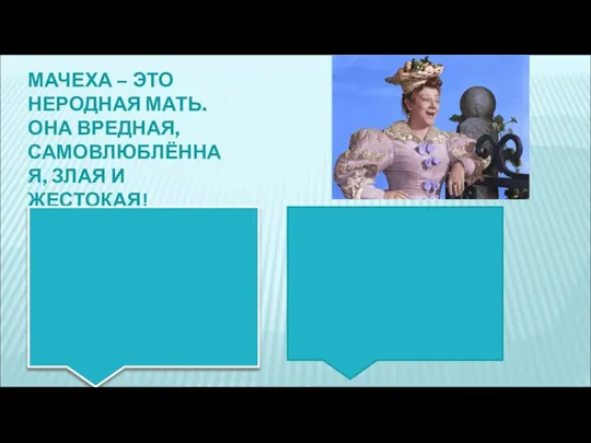 МАЧЕХА – ЭТО НЕРОДНАЯ МАТЬ. ОНА ВРЕДНАЯ, САМОВЛЮБЛЁННАЯ, ЗЛАЯ И ЖЕСТОКАЯ!