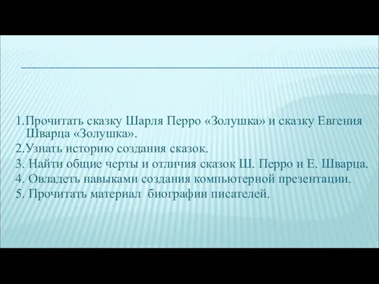 1.Прочитать сказку Шарля Перро «Золушка» и сказку Евгения Шварца «Золушка». 2.Узнать историю