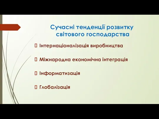 Сучасні тенденції розвитку світового господарства Інтернаціоналізація виробництва Міжнародна економічна інтеграція Інформатизація Глобалізація