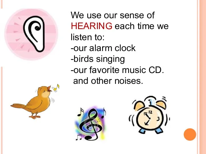 We use our sense of HEARING each time we listen to: -our