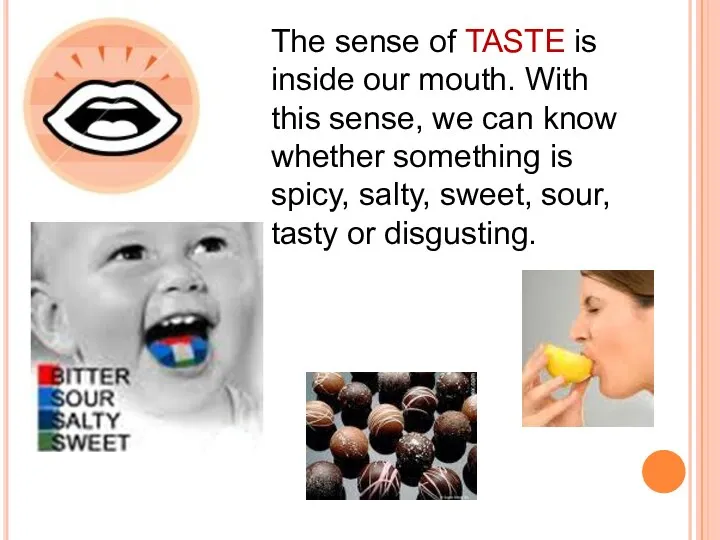 The sense of TASTE is inside our mouth. With this sense, we