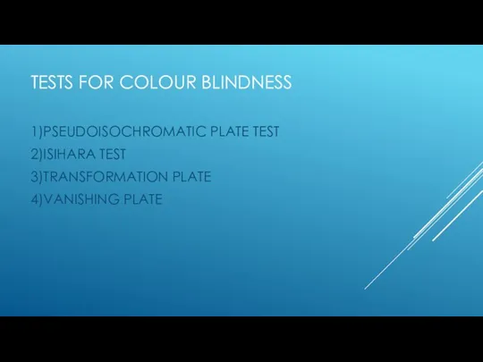 TESTS FOR COLOUR BLINDNESS 1)PSEUDOISOCHROMATIC PLATE TEST 2)ISIHARA TEST 3)TRANSFORMATION PLATE 4)VANISHING PLATE