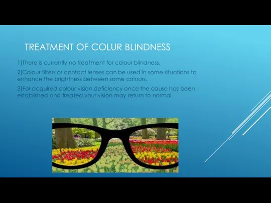 TREATMENT OF COLUR BLINDNESS 1)There is currently no treatment for colour blindness.