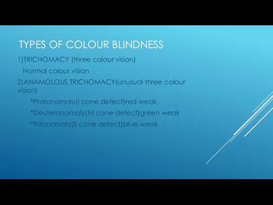 TYPES OF COLOUR BLINDNESS 1)TRICHOMACY (three colour vision) Normal colour vision 2)ANAMOLOUS