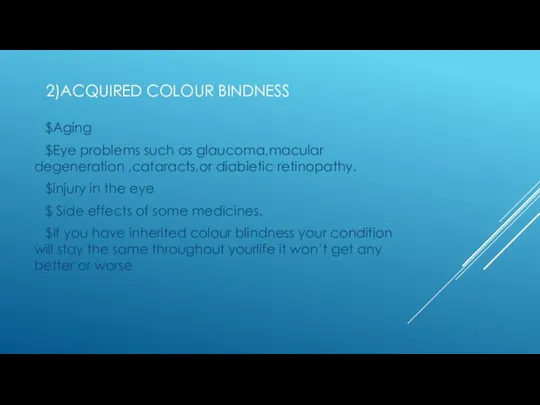 2)ACQUIRED COLOUR BINDNESS $Aging $Eye problems such as glaucoma,macular degeneration ,cataracts,or diabietic