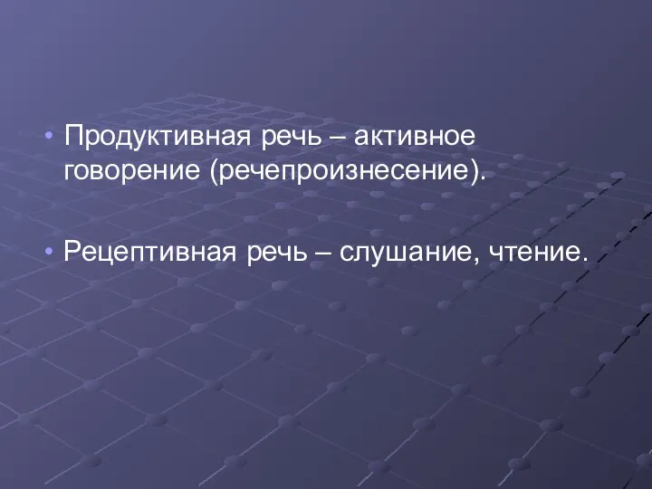 Продуктивная речь – активное говорение (речепроизнесение). Рецептивная речь – слушание, чтение.