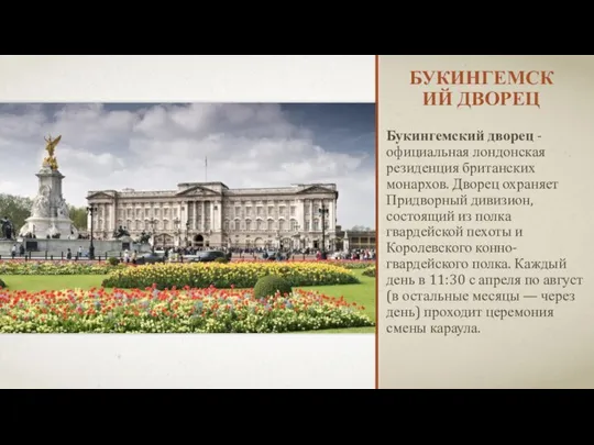 БУКИНГЕМСКИЙ ДВОРЕЦ Букингемский дворец - официальная лондонская резиденция британских монархов. Дворец охраняет