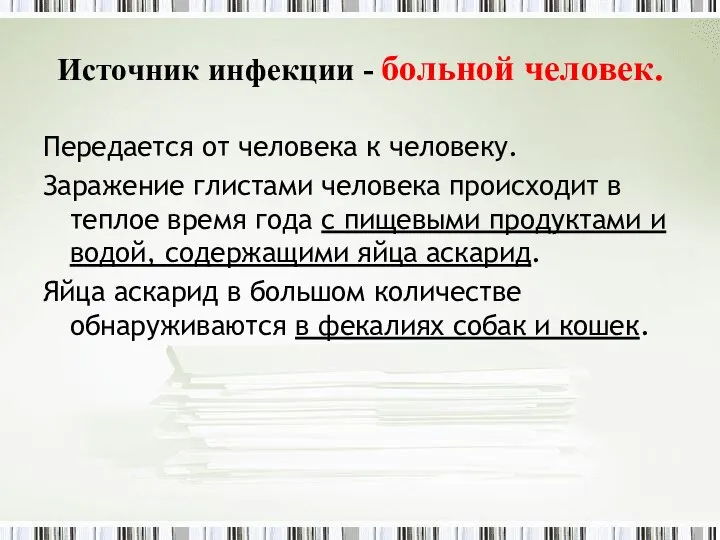 Источник инфекции - больной человек. Передается от человека к человеку. Заражение глистами