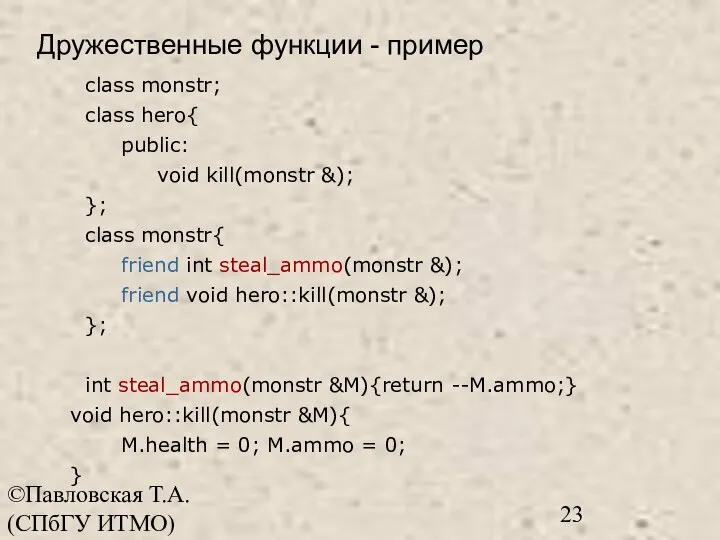 ©Павловская Т.А. (СПбГУ ИТМО) class monstr; class hero{ public: void kill(monstr &);