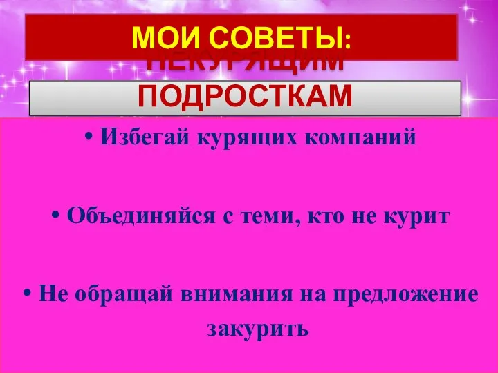 МОИ СОВЕТЫ: НЕКУРЯЩИМ ПОДРОСТКАМ Избегай курящих компаний Объединяйся с теми, кто не