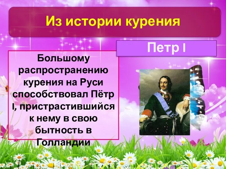 Большому распространению курения на Руси способствовал Пётр I, пристрастившийся к нему в