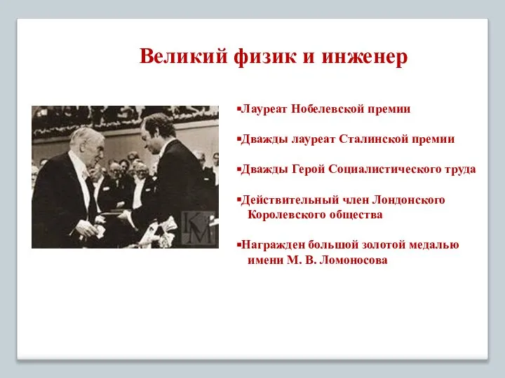 Великий физик и инженер Лауреат Нобелевской премии Дважды лауреат Сталинской премии Дважды