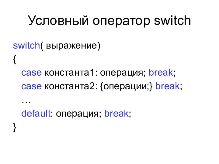 Условный оператор switch switch( выражение) { case константа1: операция; break; case константа2: