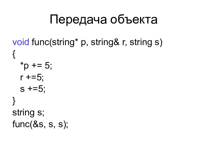 Передача объекта void func(string* p, string& r, string s) { *p +=