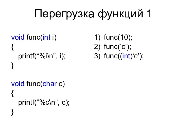Перегрузка функций 1 void func(int i) { printf(“%i\n”, i); } void func(char