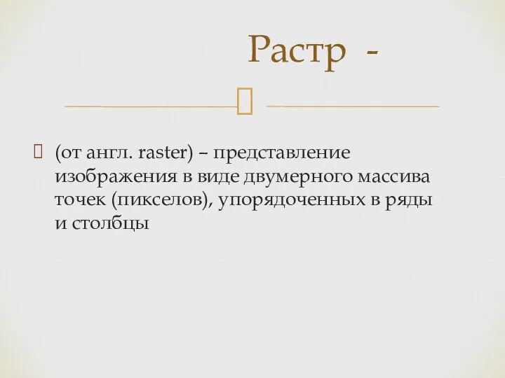 (от англ. raster) – представление изображения в виде двумерного массива точек (пикселов),