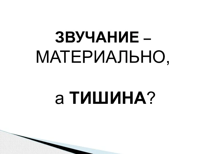 ЗВУЧАНИЕ – МАТЕРИАЛЬНО, а ТИШИНА?