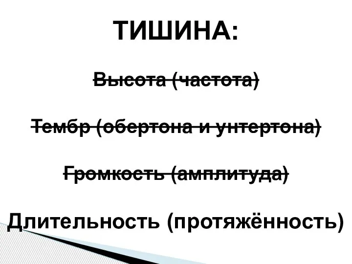 ТИШИНА: Высота (частота) Тембр (обертона и унтертона) Громкость (амплитуда) Длительность (протяжённость)