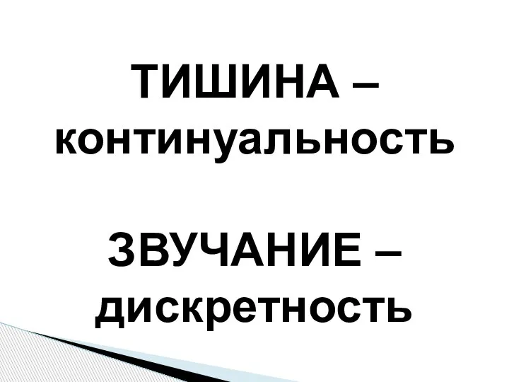 ТИШИНА – континуальность ЗВУЧАНИЕ – дискретность