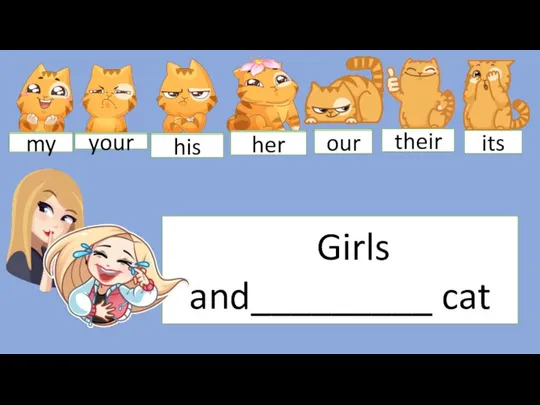 Girls and_________ cat my your his her our their its my your his her our