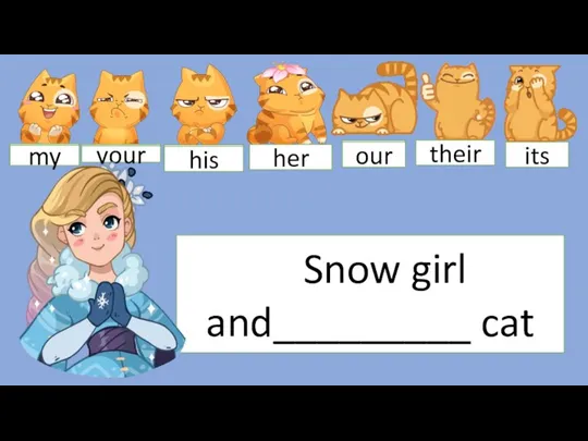 Snow girl and_________ cat my your his our their its my your his her our