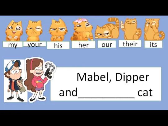 Mabel, Dipper and_________ cat my your his her our their its my your his her our