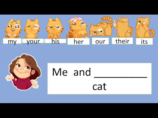 Me and _________ cat your his her our their its my your his