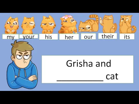 Grisha and _________ cat my your her our their its my your his her our
