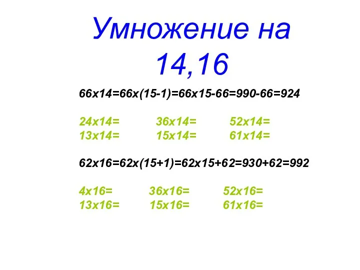 Умножение на 14,16 66х14=66х(15-1)=66х15-66=990-66=924 24х14= 36х14= 52х14= 13х14= 15х14= 61х14= 62х16=62х(15+1)=62х15+62=930+62=992 4х16=