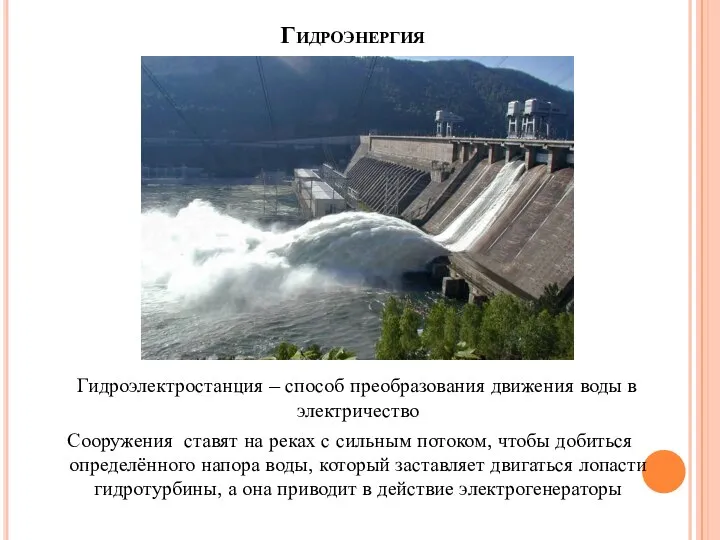 Гидроэнергия Гидроэлектростанция – способ преобразования движения воды в электричество Сооружения ставят на