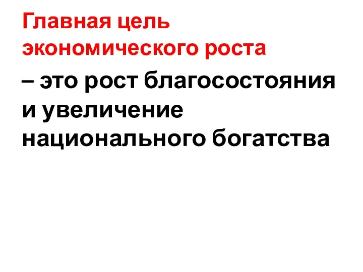 Главная цель экономического роста – это рост благосостояния и увеличение национального богатства