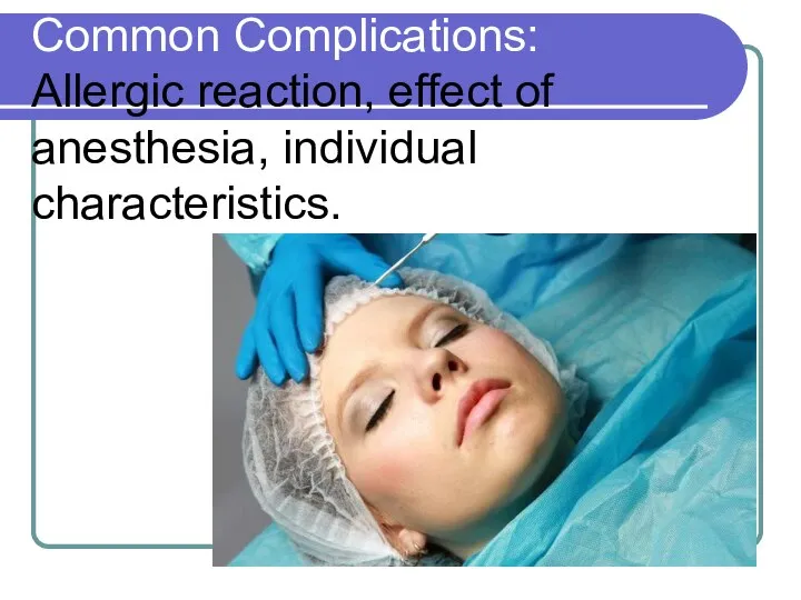 Common Complications: Allergic reaction, effect of anesthesia, individual characteristics.