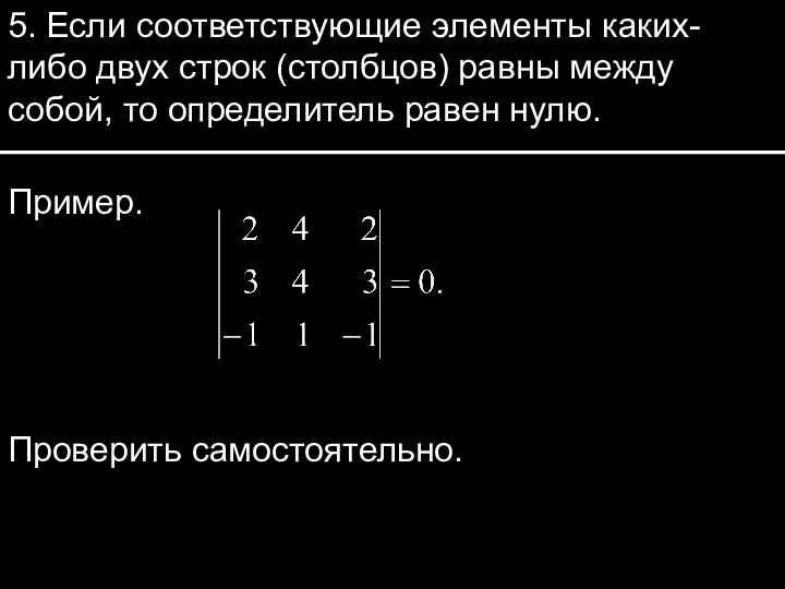 5. Если соответствующие элементы каких-либо двух строк (столбцов) равны между собой, то