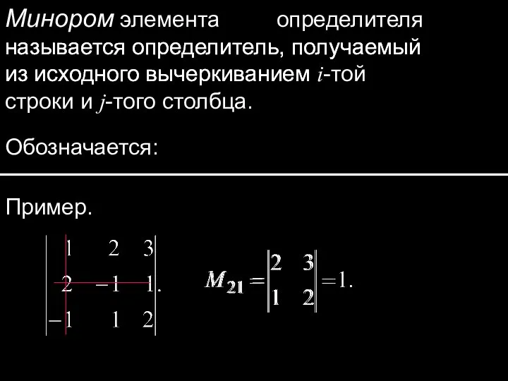 Минором элемента определителя называется определитель, получаемый из исходного вычеркиванием Обозначается: Пример. называется