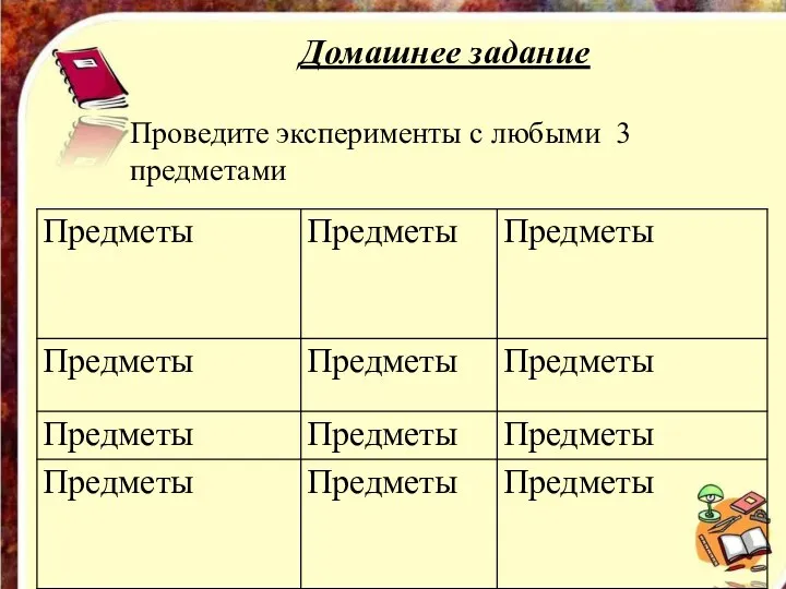 Домашнее задание Проведите эксперименты с любыми 3 предметами