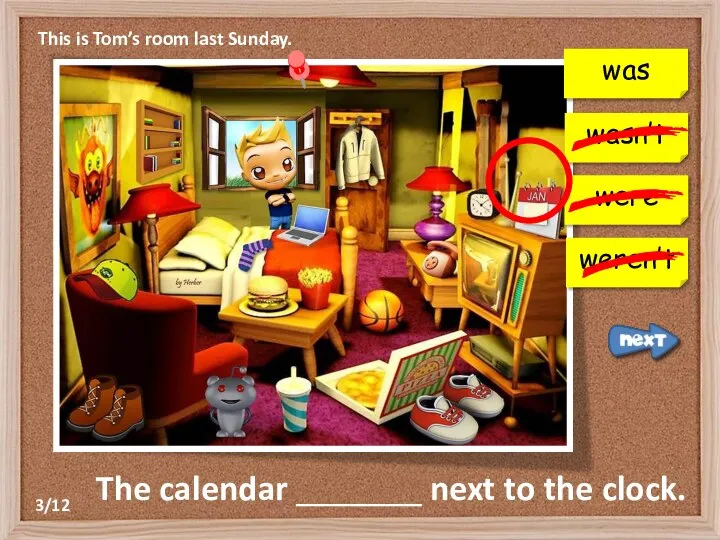 This is Tom’s room last Sunday. The calendar _______ next to the