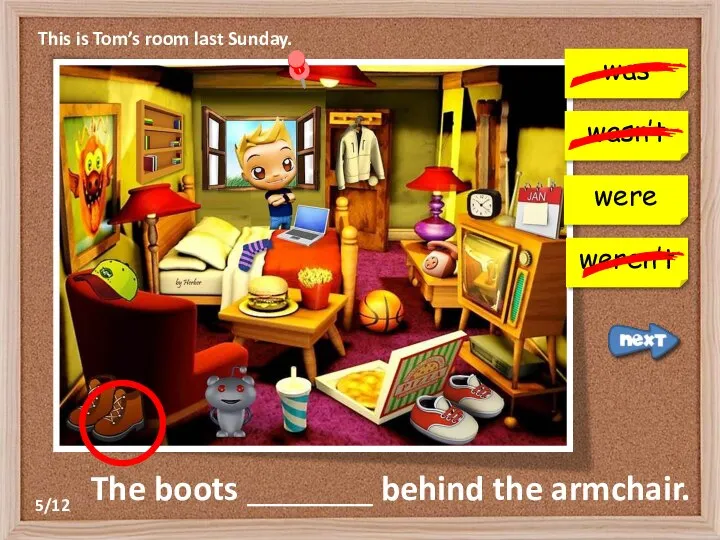 This is Tom’s room last Sunday. was wasn’t weren’t The boots _______