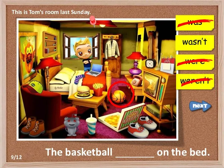 This is Tom’s room last Sunday. was were weren’t The basketball _______